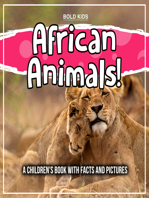 Bold Kids创作的African Animals! a Children's Book With Facts and Pictures作品的详细信息 - 可供借阅